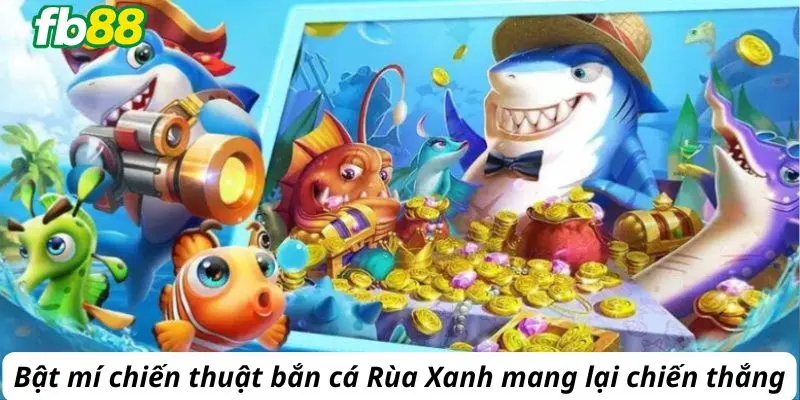 Bật mí chiến thuật bắn cá rùa xanh dễ thắng