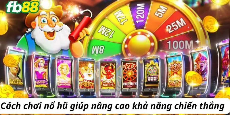 Cách chơi nổ hũ giúp nâng cao khả năng chiến thắng