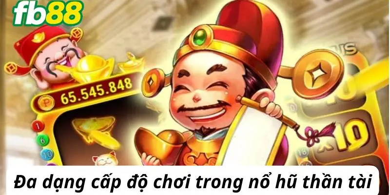 Đa dạng cấp độ trong nổ hũ thần tài