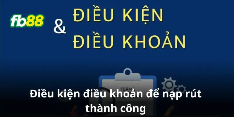 Điều kiện điều khoản nạp rút thành công