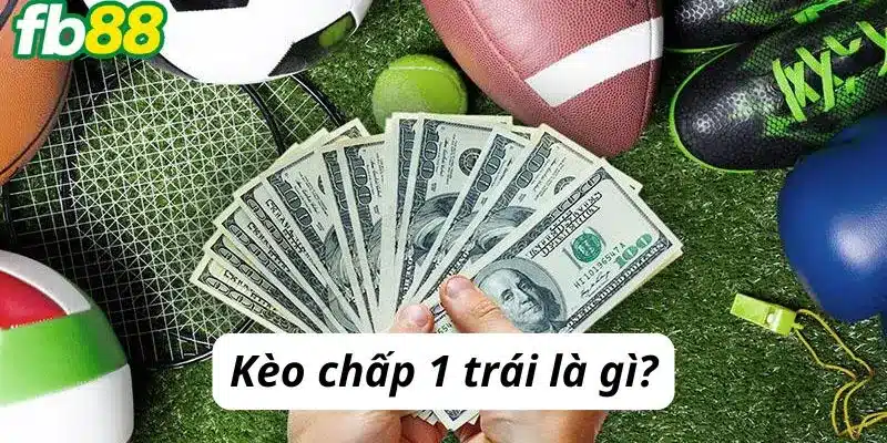 Kèo chấp 1 trái là gì?